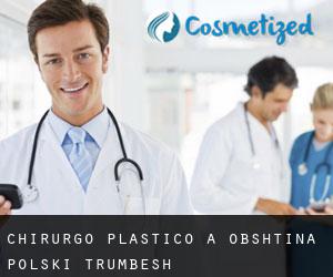 Chirurgo Plastico a Obshtina Polski Trŭmbesh