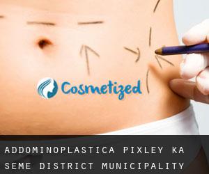 Addominoplastica Pixley ka Seme District Municipality