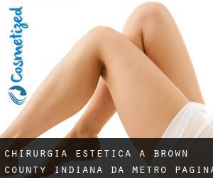 chirurgia estetica a Brown County Indiana da metro - pagina 1